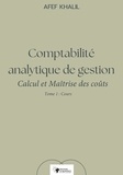 Afef Khalil - Comptabilité analytique de gestion. Calcul et Maîtrise des coûts – Tome 1 : Cours.
