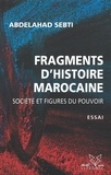 Abdelahad Sebti - Fragments d'histoire marocaine - Société et figures du pouvoir.