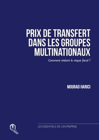 Mourad Harici - Prix de transfert dans les groupes multinationaux - Comment réduire le risque fiscal ?.