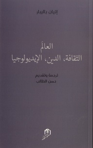 Etienne Balibar - Al Alam, Attakafa, Addine, Al Ideologya.