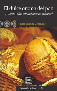  Julio Santizo Coronado - El dulce aroma del pan (y otras vidas enfundadas en cuentos).
