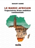 Sambe Bakary - Le Maroc africain - Trajectoires d'une ambition continentale.