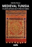 Habib Ben Mansour - Medieval Tunisia - Its Artists-Artisans and Its Precious Fabrics.