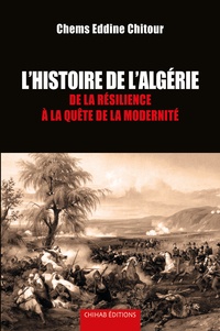 Chems Eddine Chitour - Histoire de l’Algérie - De la résilience à la quête de la modernité.