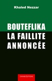 Khaled Nezzar - Bouteflika, la faillite annoncée.