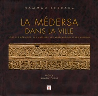 Hammad Berrada - La médersa dans la ville - Sous les Mérinides, les Nasrides, les Abdelwadides et les Hafsides.
