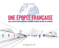 Florence Mattlinger - Une épopée française - 120 ans d'innovations ferroviaires dans le monde.