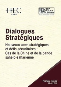  Policy Center for the New Sout et  Centre HEC de Géopolitique - Dialogues Stratégiques, Volume I - Nouveaux axes stratégiques et défis sécuritaires : Cas de la Chine et de la bande sahélo-saharienne.