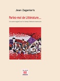 Jean Zaganiaris - Parlez-moi de littérature - Un autre regard sur le champ littéraire marocain.