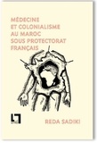 Reda Sadiki - Médecine et colonialisme au Maroc sous protectorat français - 2021.