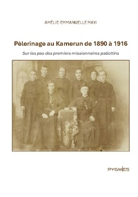 Amélie-emmanuelle Mayi - Pèlerinage au Kamerun de 1890 à 1916 - Sur les pas des premiers missionnaires pallottins.