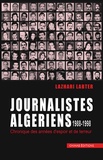 Lazhari Labter - Journalistes algériens 1988-1998 - Chroniques des années d’espoir et de terreur.
