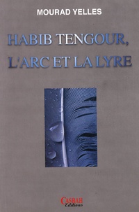 Mourad Yelles - Habib Tengour, l'arc et la lyre - Dialogues (1988-2004).