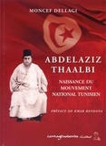Moncef Dellagi - Abdelaziz Thaalbi - Naissance du mouvement national tunisien.