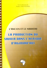 Paulin J. Hountondji - L'ancien et le nouveau - La production du savoir dans l'Afrique d'aujourd'hui.