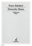 Franz Schubert - Deutsche Messe - D 872. mixed choir (SATB) or female choir (S/SA) and organ or orchestra or wind band. Réduction pour orgue..