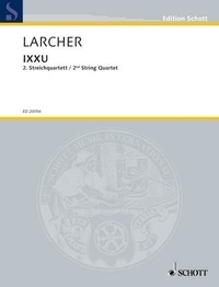 Thomas Larcher - Edition Schott  : Ixxu - 2e Quatuor à cordes. string quartet. Partition et parties..