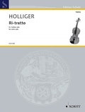 Heinz Holliger - Edition Schott  : Ri-Tratto - for violin solo. violin..