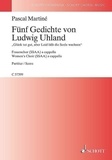 Pascal Martiné - Fünf Gedichte von Ludwig Uhland - "Glück tut gut, aber Leid läßt die Seele wachsen". female choir (SSAA) a cappella. Partition de chœur..