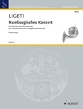 György Ligeti - Edition Schott  : Hamburg Concerto - horn solo and chamber orchestra (with 2 basset horns and 4 obligatory natural horns). horn solo and chamber orchestra (with 2 basset horns and 4 obligatory natural horns). Réduction pour piano avec partie soliste..
