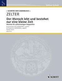 Carl friedrich Zelter - Edition Schott  : Der Mensch lebt und bestehet nur eine kleine Zeit - Motet. mixed choir (SATB/SATB) a cappella. Partition de chœur..