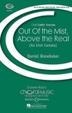 Daniel Brewbaker - Choral Music Experience  : Out of the mist, above the real - An Irish cantata. children's choir or women's choir (SA) and piano. Partition de chœur..