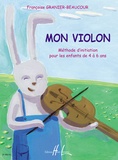Françoise Granier-Beaucour - Mon violon - Méthode d'initiation pour les enfants de 4 à 6 ans.