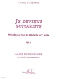 Thierry Tisserand - Je deviens guitariste - Méthode pour tous les débutants en 1re année Volume 1, Cahier du professeur avec tous les accompagnements.