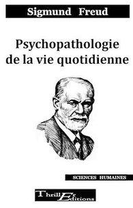 Sigmund Freud - Psychopathologie de la vie quotidienne.