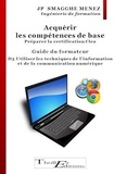 Jean-Pierre Smagghe Menez - Acquérir les compétences de base -Préparer la certification CleA : D3 Utiliser les techniques usuelles de l'information et de la communication numérique - Guide à l'usage des Formateurs.