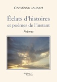 Christiane Joubert - Eclats d'histoires et poèmes de l'instant.