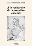 Gérard Boudin de l'Arche - A la recherche de la première Joconde.