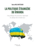 Fabrice Wola Okitotshudi - La politique étrangère du Rwanda - Une politique de puissance régionale en Afrique des Grands Lacs.