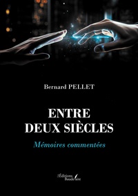 Bernard Pellet - Entre deux siècles - Mémoires commentées.