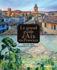 Daniel Chol et Camille Moirenc - Le grand guide d'Aix-en-Provence.