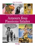 Alain Vircondelet - Amours fous, passions fatales - Trente vies d'artistes.