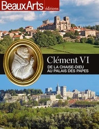 Claude Mollard - Clément VI, de La Chaise-Dieu au palais des Papes.