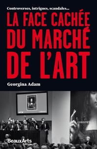 Georgina Adam - La face cachée du marché de l'art - Controverses, intrigues, scandales....