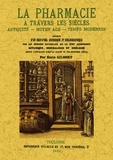 Emile Gilbert - La pharmacie à travers les siècles - Antiquité, Moyen Age, Temps modernes.