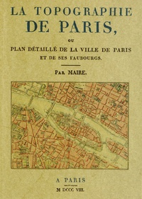  Maire - La topographie de Paris - Ou plan détaillé de la ville de Paris et de ses faubourgs.