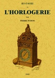 Pierre Dubois - Histoire de l'horlogerie depuis son origine jusqu'à nos jours - Recherches sur la mesure du temps dans l'Antiquité et suivie de la biographie des horlogers les plus célèbres de l'Europe, 1849.
