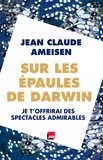 Jean-Claude Ameisen - Sur les épaules de Darwin sur les épaules des géants - Je t'offrirai des spectacles admirables.