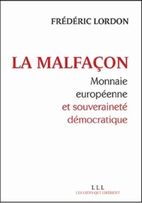 Frédéric Lordon - La malfaçon - Monnaie européenne et souveraineté démocratique.
