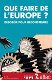  ATTAC France et  Fondation Copernic - Que faire de l'Europe ? - Désobéir pour reconstruire.