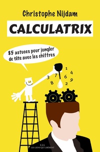 Christophe Nijdam - Calculatrix - 85 astuces pour jongler de tête avec les chiffres.