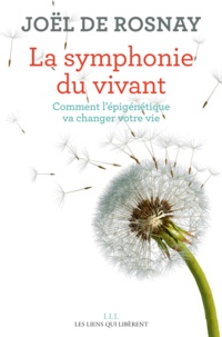 Joël de Rosnay - La symphonie du vivant - Comment l'épigénétique va changer votre vie.