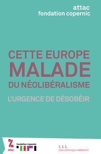  Attac et  Fondation Copernic - Cette Europe malade du néolibéralisme - L'urgence de désobéir.