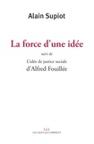 Alain Supiot et Alfred Fouillée - La force d'une idée - Suivi de L'idée de justice sociale.