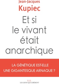 Jean-Jacques Kupiec - Et si le vivant était anarchique ? - La génétique est-elle une gigantesque anarque ?.