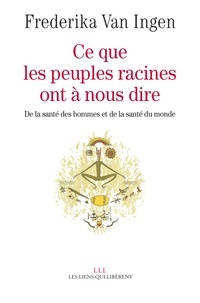 Frederika Van Ingen - Ce que les peuples racines ont à nous dire - De la santé des hommes et de la santé du monde.